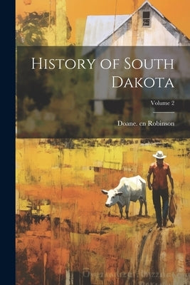 History of South Dakota; Volume 2 by Robinson, Doane 1856-1946 Cn