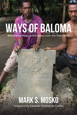 Ways of Baloma: Rethinking Magic and Kinship from the Trobriands by Mosko, Mark S.