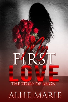 My First Love: The Story of Reign by Marie, Allie