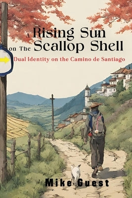A Rising Sun on the Scallop Shell: Dual Identity on the Camino de Santiago by Guest, Mike