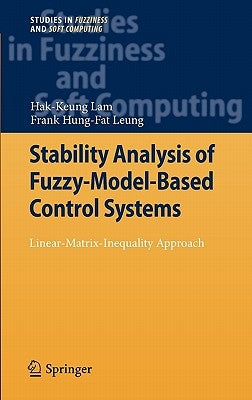Stability Analysis of Fuzzy-Model-Based Control Systems: Linear-Matrix-Inequality Approach by Lam, Hak-Keung