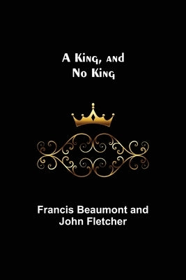 A King, and No King by Beaumont and John Fletcher, Francis