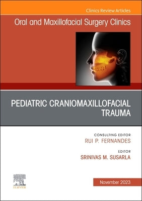 Pediatric Craniomaxillofacial Trauma, an Issue of Oral and Maxillofacial Surgery Clinics of North America: Volume 35-4 by Susarla, Srinivas M.