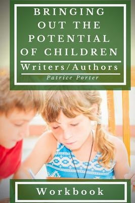 Bringing Out the Potential of Children. Writers/Authors Workbook by Porter, Patrice
