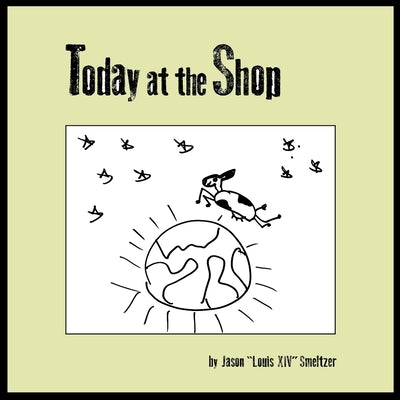 Today at the Shop by Smeltzer, Jason Louis XIV