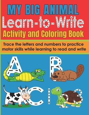 My Big Animal Learn to Write Activity and Coloring Book: Fun Letter and Number Tracing Workbook for Pre-School and Early Primary Children 2-6 Writing by Publishing, Pine Point