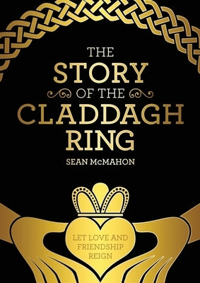The Story Of The Claddagh Ring: Legend and History from the Ancient Fishing Village in Galway City Ireland by McMahon, Sean