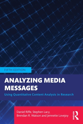 Analyzing Media Messages: Using Quantitative Content Analysis in Research by Riffe, Daniel