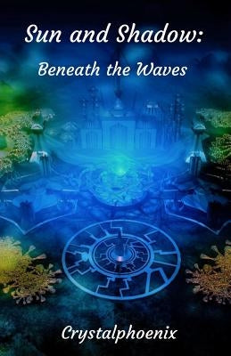 Sun and Shadow: Beneath the Waves by Crystalphoenix