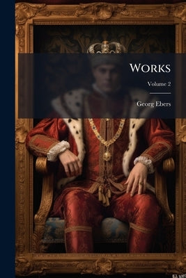 Works; Volume 2 by Ebers, Georg