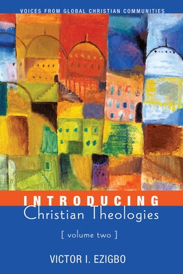 Introducing Christian Theologies, Volume Two by Ezigbo, Victor I.