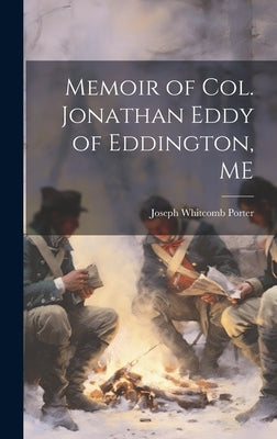 Memoir of Col. Jonathan Eddy of Eddington, ME by Porter, Joseph Whitcomb