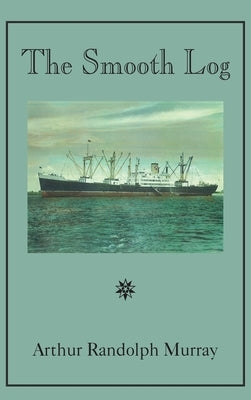 Smooth Log: Memoirs of U.S. Merchant Mariner from 1944 to Present by Murray, Arthur Randolph