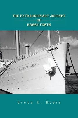The Extraordinary Journey of Harry Forth by Byers, Bruce K.
