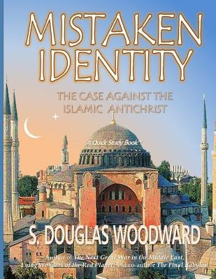 Mistaken Identity: : The Case Against the Islamic Antichrist by Woodward, S. Douglas