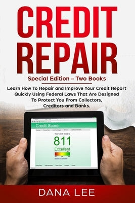 Credit Repair: Special Edition - Two Books - Learn How To Repair and Improve Your Credit Report Quickly Using Federal Laws That Are D by Lee, Dana
