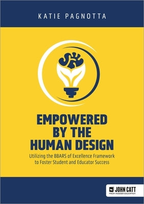 Empowered by the Human Design: Utilizing the Bbars of Excellence Framework to Foster Student and Educator Success by Pagnotta, Katie
