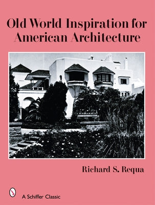 Old World Inspiration for American Architecture by Requa, Richard S.