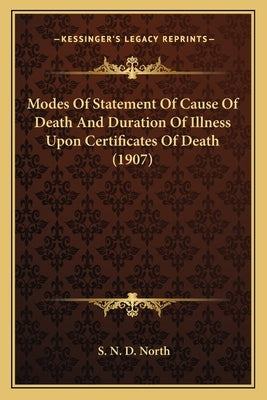 Modes Of Statement Of Cause Of Death And Duration Of Illness Upon Certificates Of Death (1907) by North, S. N. D.