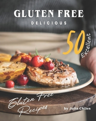 Gluten Free Delicious: 50 Excellent Gluten Free Recipes by Chiles, Julia