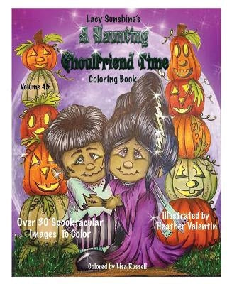 Lacy Sunshine's A Haunting Ghoulfriend Time Coloring Book: Sunshine Tots, Witches, Batty Bats, Ghosts, And Other Whimsical Spooktacular Friends Colori by Valentin, Heather