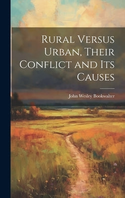Rural Versus Urban, Their Conflict and its Causes by Bookwalter, John Wesley
