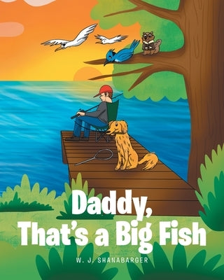 Daddy, That's A Big Fish by Shanabarger, W. J.