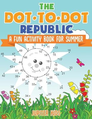The Dot to Dot Republic - A Fun Activity Book for Summer by Jupiter Kids