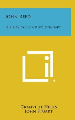 John Reed: The Making of a Revolutionary by Hicks, Granville