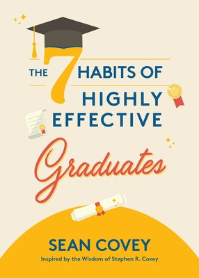 The 7 Habits of Highly Effective Graduates: Celebrate with This Helpful Graduation Gift by Covey, Sean