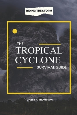 The Tropical Cyclone Survival Guide: Riding the Storm by Thompson, Garry