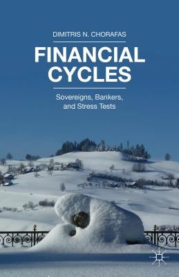 Financial Cycles: Sovereigns, Bankers, and Stress Tests by Chorafas, Dimitris N.