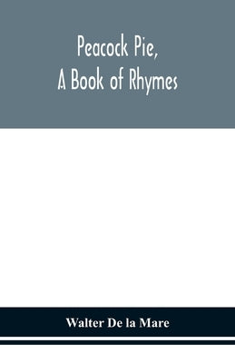 Peacock pie, a book of rhymes by De La Mare, Walter
