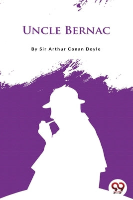 Uncle Bernac by Doyle, Arthur Canan