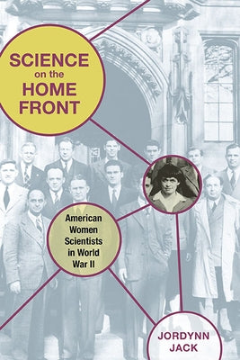 Science on the Home Front: American Women Scientists in World War II by Jack, Jordynn