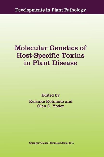 Molecular Genetics of Host-Specific Toxins in Plant Disease: Proceedings of the 3rd Tottori International Symposium on Host-Specific Toxins, Daisen, T by Kohmoto, Keisuke