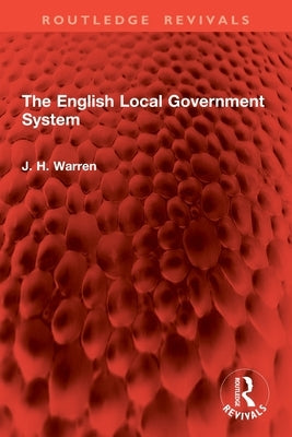 The English Local Government System by Warren, J. H.