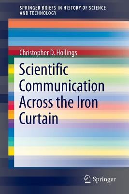 Scientific Communication Across the Iron Curtain by Hollings, Christopher D.