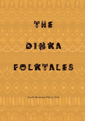 The Dinka Folktales by Chol, Jacob Manyuon Dhieu