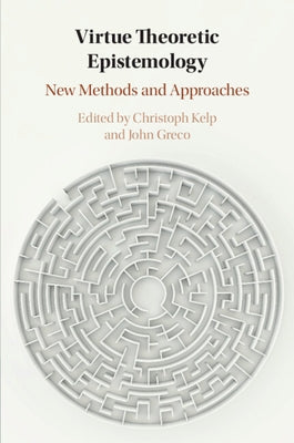 Virtue Theoretic Epistemology: New Methods and Approaches by Kelp, Christoph
