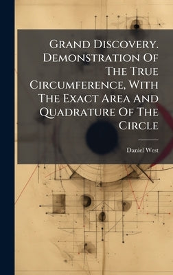 Grand Discovery. Demonstration Of The True Circumference, With The Exact Area And Quadrature Of The Circle by (Geometrician )., Daniel West