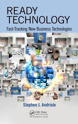 Ready Technology: Fast-Tracking New Business Technologies by Andriole, Stephen J.
