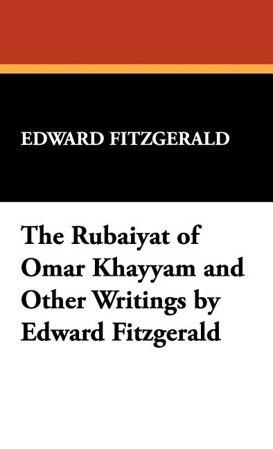 The Rubáiyát of Omar Khayyám and Other Writings by Edward Fitzgerald by Fitzgerald, Edward