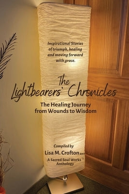 The Lightbearers' Chronicles: The Healing Journey from Wounds to Wisdom by Crofton, Lisa M.