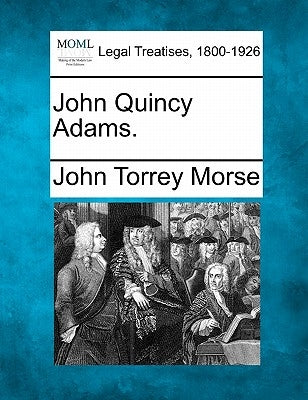 John Quincy Adams. by Morse, John Torrey, Jr.