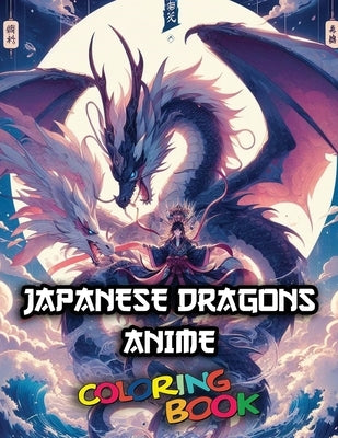 Japanese Dragons Anime Coloring Book: Cool Dragons anime illustrations to be colored by Lokin