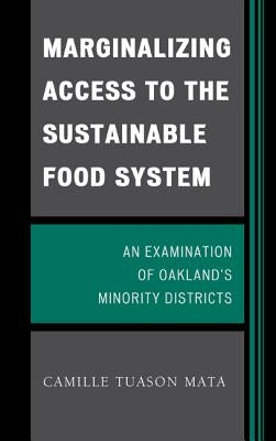 Marginalizing Access to the Sustainable Food System: An Examination of Oakland's Minority Districts by Mata, Camille Tuason