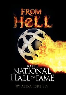From Hell to the National Hall of Fame by Ely, Alexandre