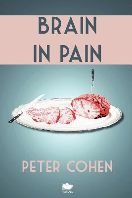 Brain in Pain: A Wounded Healer's Heart-Wrenching and Heart-Warming Guide to Schizophrenia by Cohen, Peter