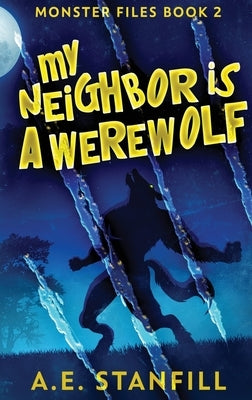 My Neighbor Is A Werewolf: Large Print Hardcover Edition by Stanfill, A. E.